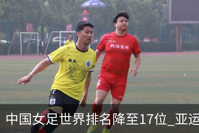 中国女足世界排名降至17位 亚运夺金难度低于亚洲杯